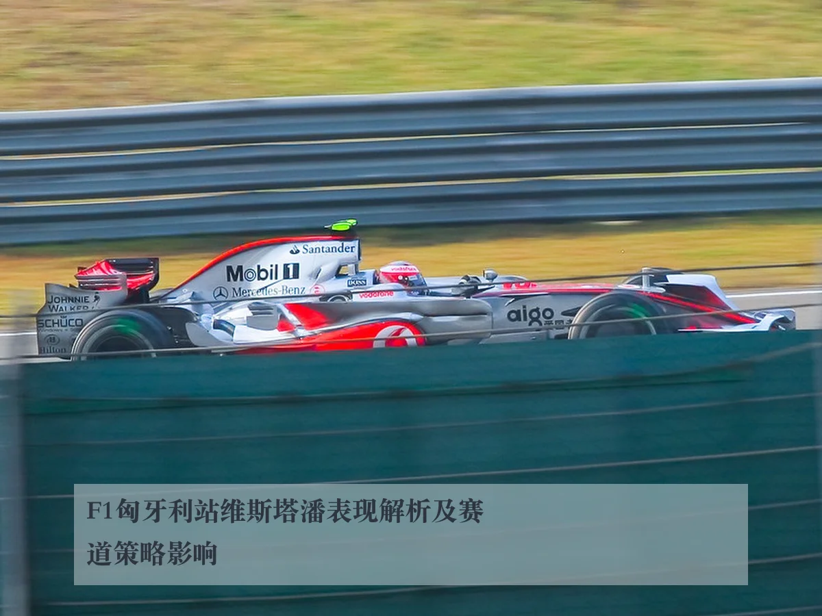 F1匈牙利站维斯塔潘表现解析及赛道策略影响